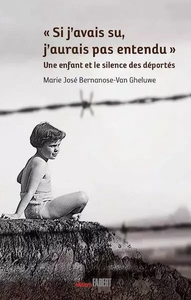 Si j'avais su j'aurai pas entendu. Une enfant et le silence des déportés - Bernanose-Van Gheluwe Marie-José - FABERT