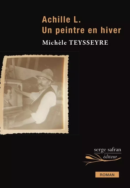 Achille L. Un peintre en hiver - Michèle TEYSSEYRE - Serge Safran Éditions