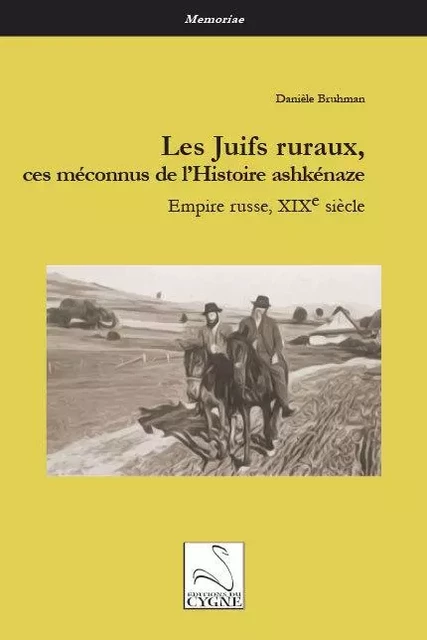 Les Juifs ruraux, ces méconnus de l’Histoire ashkénaze : Empire russe, XIXe siècle - Danièle BRUHMAN - DU CYGNE