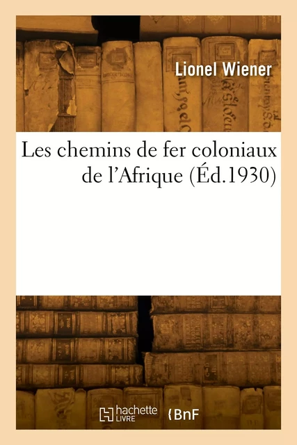 Les chemins de fer coloniaux de l'Afrique - Charles Wiener - HACHETTE BNF