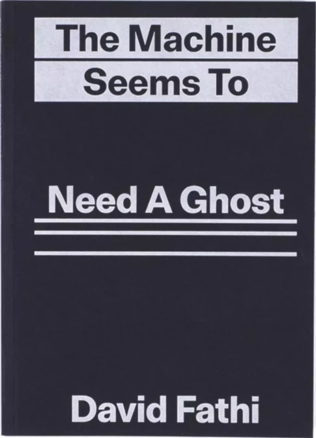 THE MACHINE SEEMS TO NEED A GHOST - David Fathi - ARTIERE