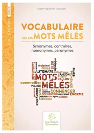 Vocabulaire par les mots mêlés. Tome 1. synonymes, contraires, homonymes, paronymes