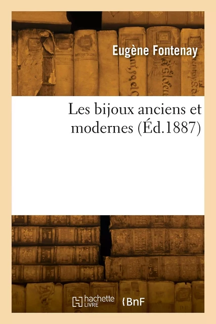 Les bijoux anciens et modernes - Eugène Fontenay - HACHETTE BNF