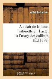 Au clair de la lune, historiette en 1 acte, à l'usage des collèges