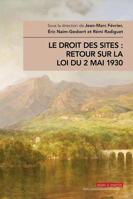 Le droit des sites : retour sur la loi du 2 mai 1930 - Jean-Marc Février, Rémi Radiguet, Éric Naim-Gesbert - MARE MARTIN