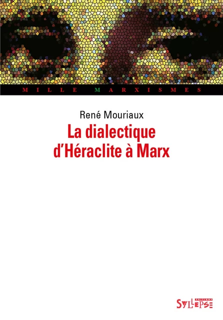 DIALECTIQUE D'HERACLITE A MARX (LA) - René Mouriaux - SYLLEPSE