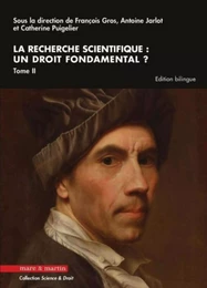 La recherche scientifique : un droit fondamental ? Tome II