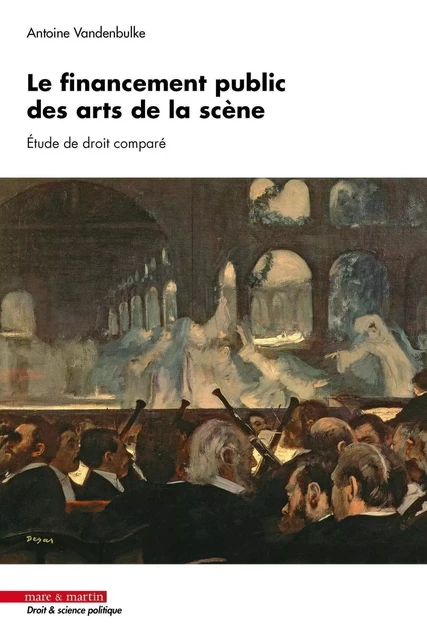 Le financement public des arts de la scène. Étude de droit comparé - Antoine Vandenbulke - MARE MARTIN