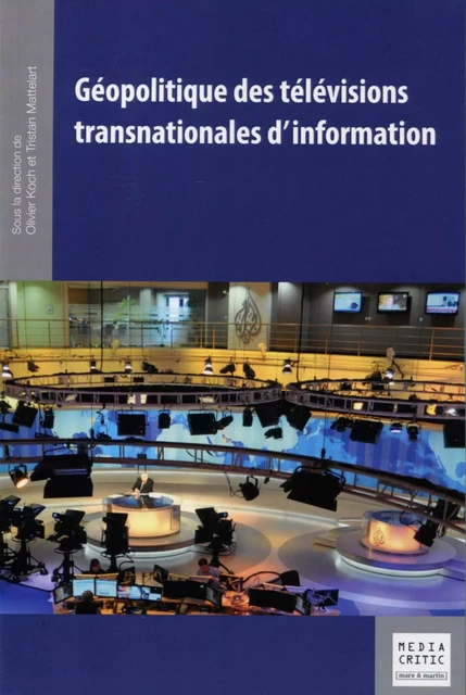 Géopolitique des télévisions transnationales d'information - Olivier Koch, Tristan Mattelart - MARE MARTIN