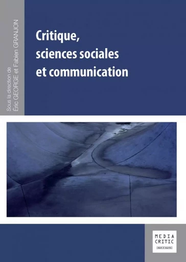 Critique, sciences sociales et communication - Eric George, Fabien Granjon - MARE MARTIN