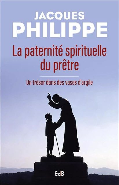 La paternité spirituelle du prêtre - Jacques Philippe - BEATITUDES