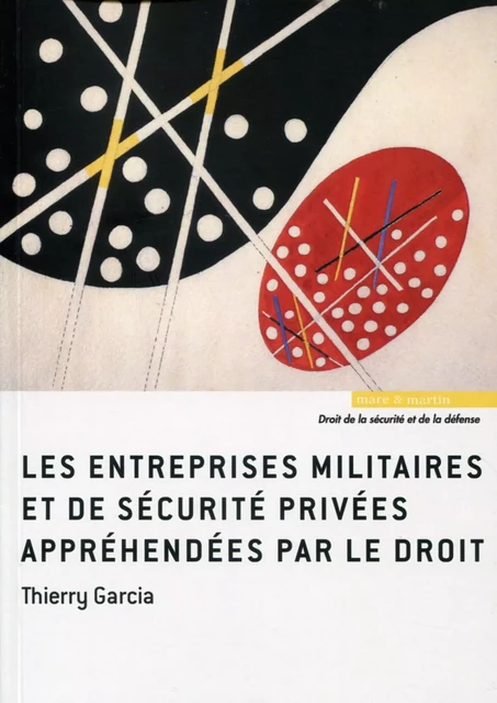 Les entreprises militaires et de sécurité privées appréhendées par le droit - Thierry Garcia - MARE MARTIN