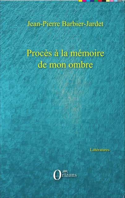 Procès à la mémoire de mon ombre - Jean-Pierre Barbier-Jardet - Editions Orizons