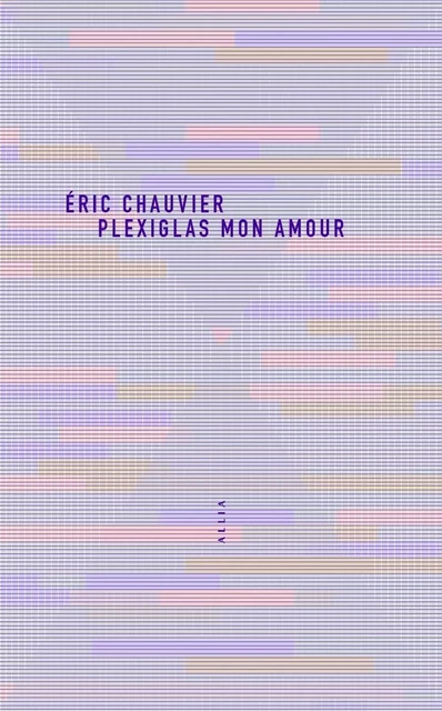 Plexiglas mon amour - Eric CHAUVIER - ALLIA