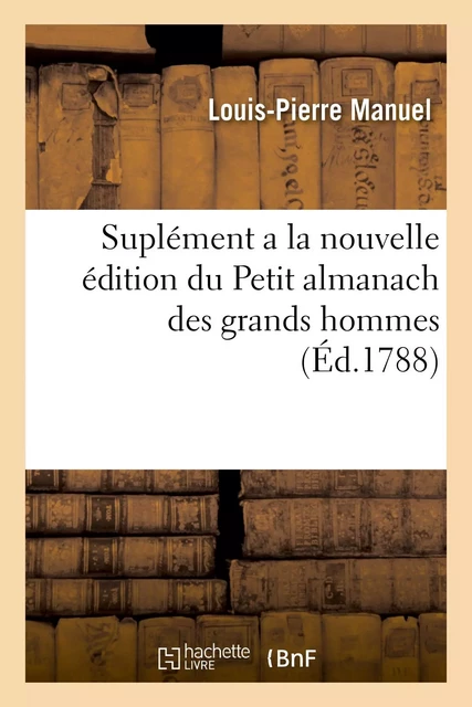 Suplément a la nouvelle édition du Petit almanach des grands hommes - Louis-Pierre Manuel - HACHETTE BNF