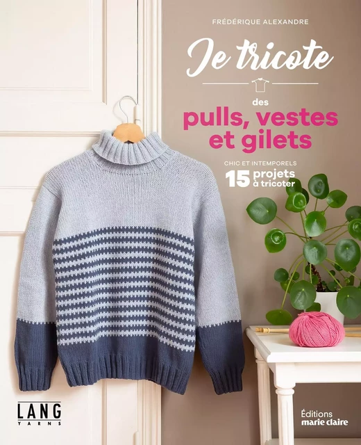 je tricote des pulls, vestes et gilets - Frédérique Alexandre, Nathalie Streich - MARIE-CLAIRE