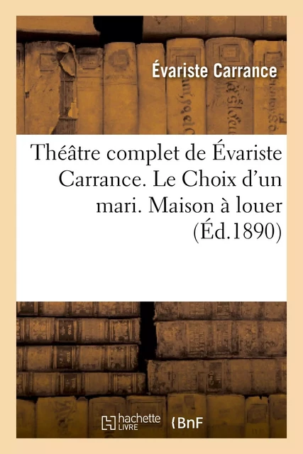 Théâtre complet de Évariste Carrance. Le Choix d'un mari. Maison à louer. Vingt Minutes d'arrêt - Évariste Carrance - HACHETTE BNF