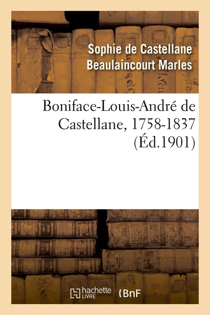 Boniface-Louis-André de Castellane, 1758-1837 - Sophie de Castellane Beaulaincourt Marles, Boniface-Louis-André Castellane-Novéjean - HACHETTE BNF