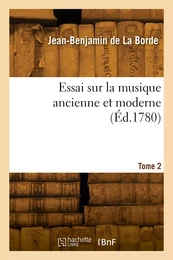 Essai sur la musique ancienne et moderne. Tome 2