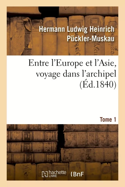 Entre l'Europe et l'Asie, voyage dans l'archipel. Tome 1 - Hermann Ludwig Heinrich Pückler-Muskau, Jean Cohen - HACHETTE BNF