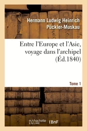 Entre l'Europe et l'Asie, voyage dans l'archipel. Tome 1