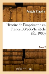 Histoire de l'imprimerie en France, XVe-XVIe siècle. Tome 2