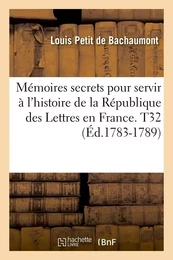 Mémoires secrets pour servir à l'histoire de la République des Lettres en France. T32 (Éd.1783-1789)