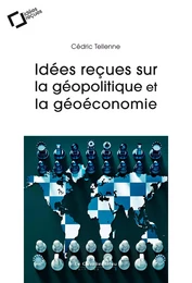 Idées reçues sur la géopolitique et la géoéconomie