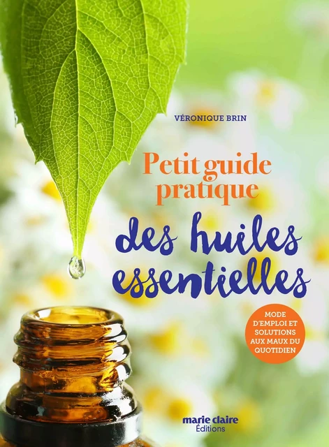 Petit guide pratique des huiles essentielles - Véronique Brin - MARIE-CLAIRE