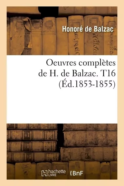 Oeuvres complètes de H. de Balzac. T16 (Éd.1853-1855) - Honoré de Balzac - HACHETTE BNF