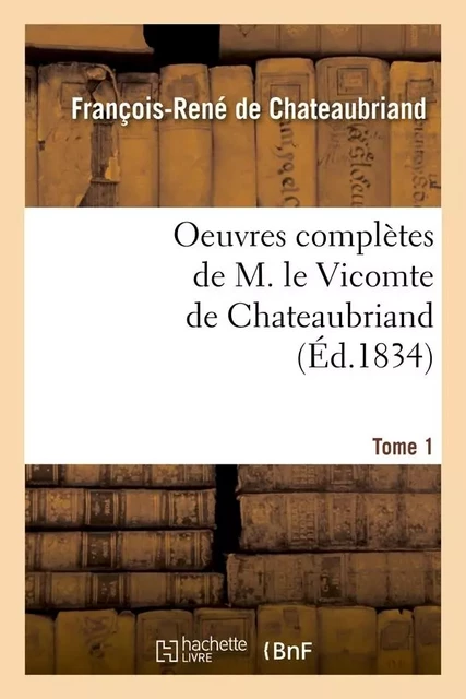 Oeuvres complètes de M. le Vicomte de Chateaubriand. Tome 1 (Éd.1834) - François-René de Chateaubriand - HACHETTE BNF