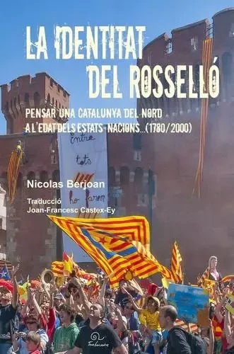 La identitat del Rosselló. Pensar una Catalunya del Nord a l’edat dels estats-nacions... (1780-2000) - Joan-Francesc Castex-Ey (Traducció), Nicolas Berjoan - TRABUCAIRE