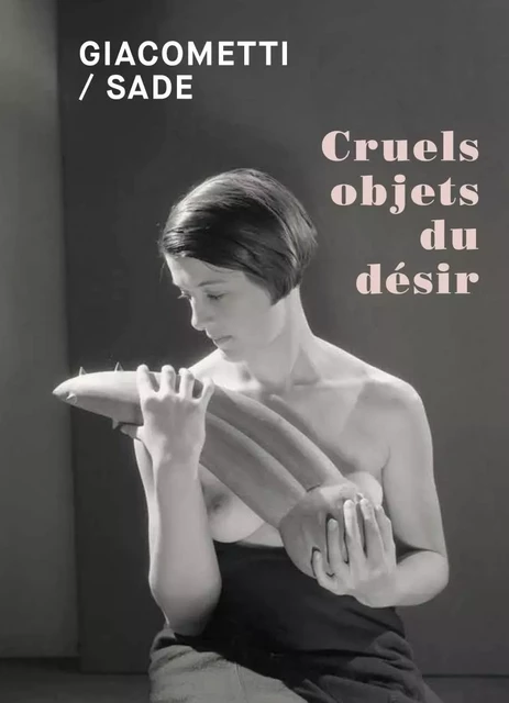 Giacometti / Sade - Cruels objets du désir - Christian ALANDETE, Serena BUCCALO-MUSSELY - FAGE