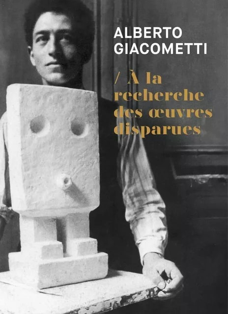 Alberto Giacometti - A la recherche des oeuvres disparues - Michèle KIEFFER - FAGE