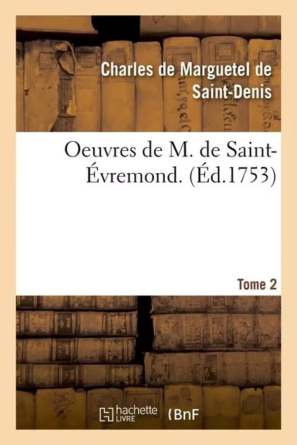 Oeuvres de M. de Saint-Évremond. T2 (Éd.1753) - Charles de Marguetel de Saint-Denis Saint-Évremond - HACHETTE BNF