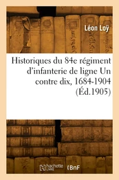 Historiques du 84e régiment d'infanterie de ligne Un contre dix, 1684-1904