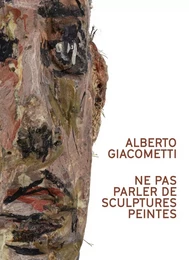 Alberto Giacometti. Ne pas parler de sculptures peintes