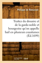 Traitez du douaire et de la garde-noble et bourgeoise qu'on appelle bail en plusieurs coustumes