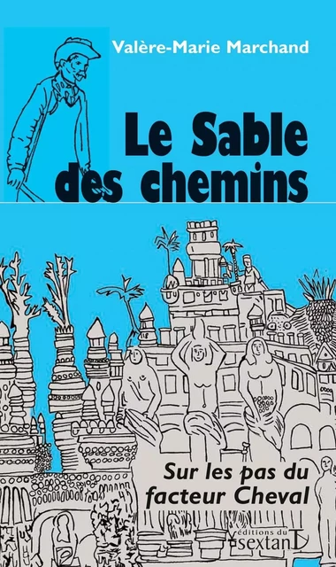 Le sable des chemins - sur les pas du facteur Cheval -  - SEXTANT