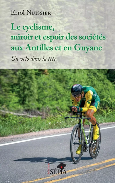 Le cyclisme, miroir et espoir des sociétés aux Antilles et en Guyane - Errol Nuissier - Sépia