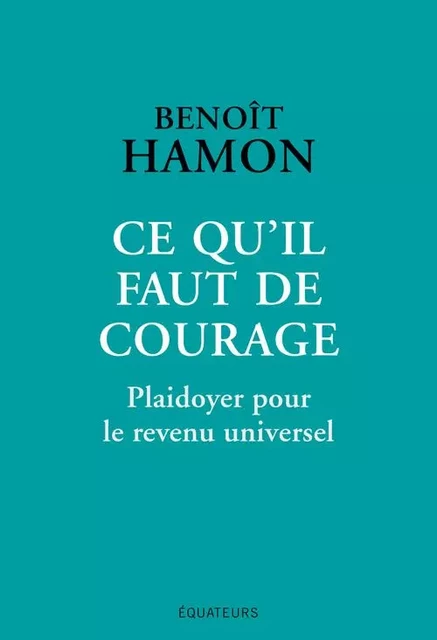 Ce qu'il faut de courage - Benoît Hamon - DES EQUATEURS