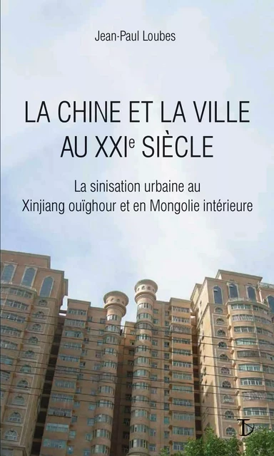 La Chine et la ville au XXIe siècle - la sinisation urbaine au Xinjiang ouïghour et en Mongolie intérieure -  - SEXTANT