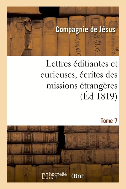 Lettres édifiantes et curieuses, écrites des missions étrangères. Tome 7 -  Compagnie de Jésus, Yves-Mathurin-Marie Tréaudet deQuerbeuf - HACHETTE BNF