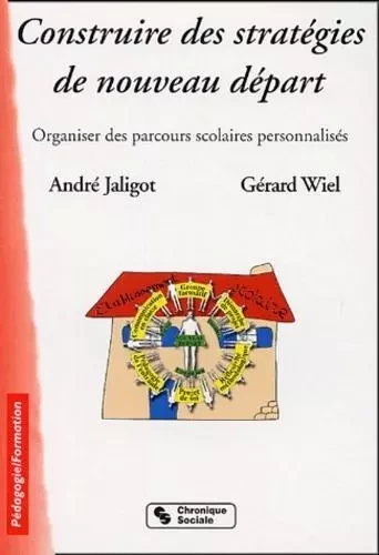 Construire des stratégies de nouveau départ école, collège, lycée - Gérard Wiel, ANDRE Jaligot - CHRONIQUE SOCIA