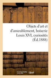 Objets d'art et d'ameublement, boiserie Louis XVI, curiosités