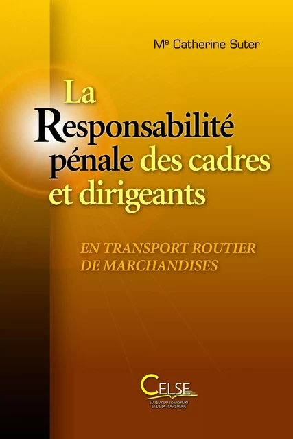 La Responsabilité pénale des cadres et dirigeants  en transport routier de marchandises - Maître Catherine Sut - CELSE