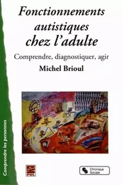 Fonctionnements autistiques chez l'adulte comprendre, diagnostiquer, agir