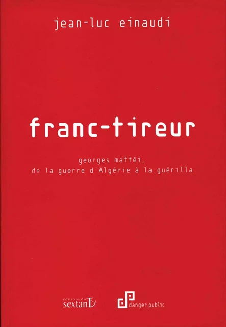 Franc-tireur - Georges Mattéi, de la guerre d'Algérie à la guérilla -  - SEXTANT