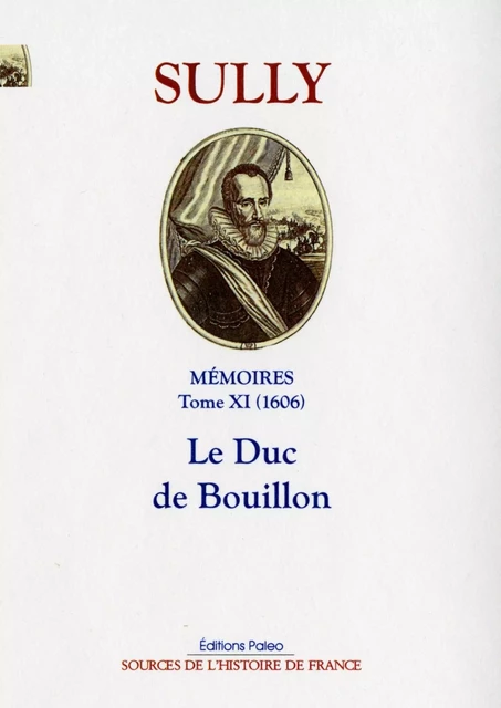 Le duc de Bouillon. Mémoires des sages économies royales, T. 11 -1606) - Maximillien de Béthune, duc de SULLY, Pascal DUMAIH - PALEO