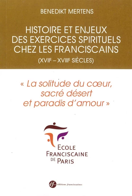 Histoire et enjeux des exercices spirituels chez les franciscains (XVIIe XVIIIe siècles) - Benedikt MERTENS - FRANCISCAINES